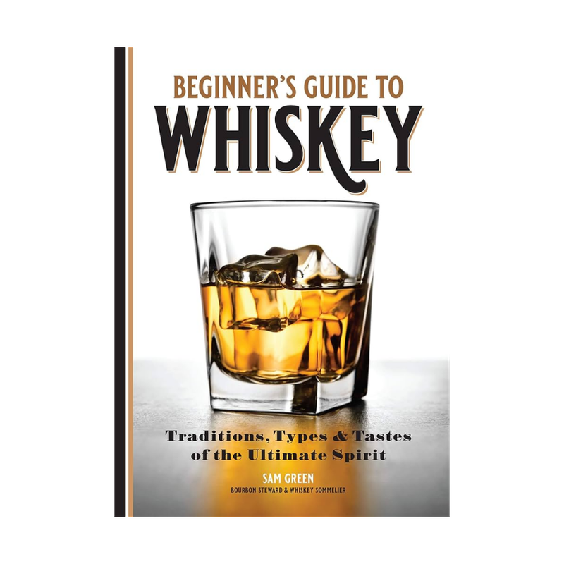 The Beginner's Guide to Whiskey: Traditions, Types and Tastes of The Ultimate Spirits - LoveScotch.com